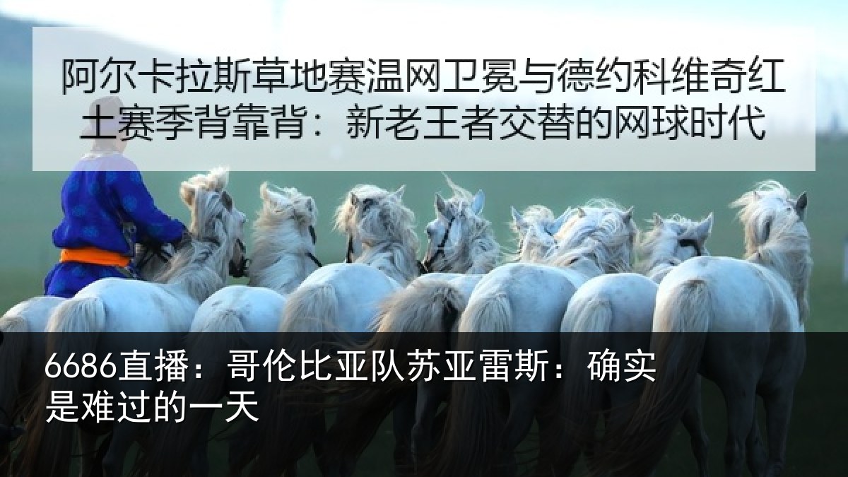 6686直播:哥伦比亚队苏亚雷斯:确实是难过的一天